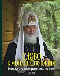 Слово к монашествующим. Проповеди Святейшего Патриарха Московского и всея Руси Кирилла в монастырях (2019–2020)
