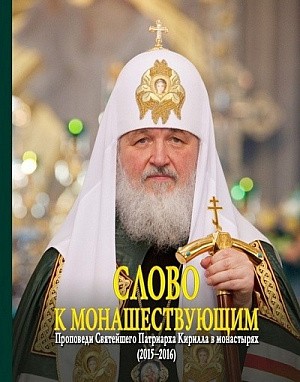 Слово к монашествующим. Проповеди Святейшего Патриарха Московского и всея Руси Кирилла в монастырях (2015–2016)